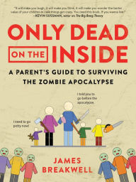 Title: Only Dead on the Inside: A Parent's Guide to Surviving the Zombie Apocalypse, Author: Tim Stiles