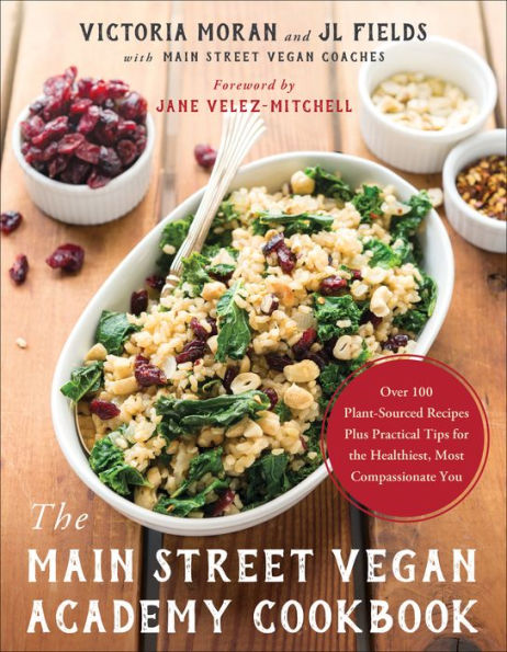 The Main Street Vegan Academy Cookbook: Over 100 Plant-Sourced Recipes Plus Practical Tips for the Healthiest, Most Compassionate You