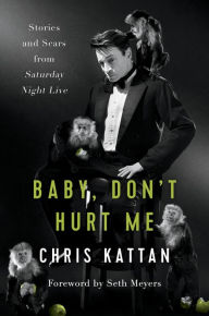 Title: Baby, Don't Hurt Me: Stories and Scars from Saturday Night Live, Author: Chris Kattan