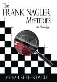 Title: The Frank Nagler Mysteries: An Anthology, Author: Michael Stephen Daigle
