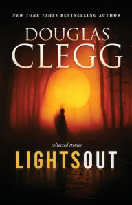 Title: Lights Out: Collected Stories, Author: Douglas Clegg