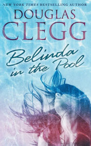 Title: Belinda in the Pool: A Short Story, Author: Douglas Clegg