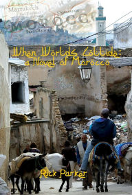 Title: When Worlds Collide: A Novel Of Morocco, Author: Rick Parker