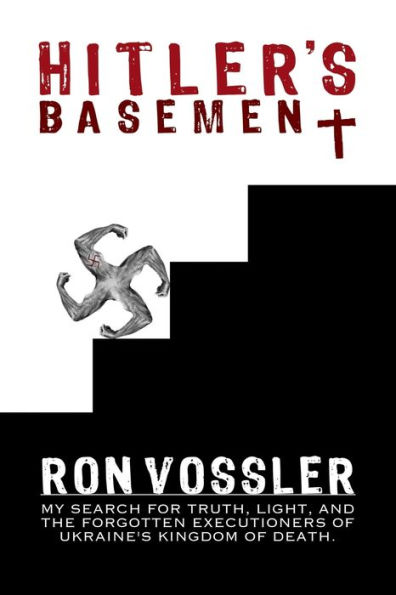 Hitler's Basement: My Search For Truth, Light, And The Forgotten Executioners Of Ukraine's Kingdom Of Death
