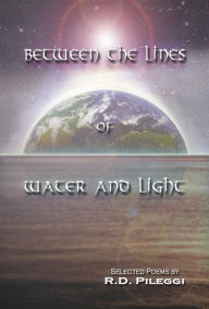 Title: Between The Lines Of Water And Light, Author: R.D. Pileggi