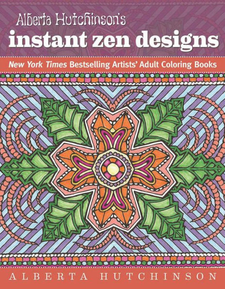 Alberta Hutchinson's Instant Zen Designs: New York Times Bestselling Artists' Adult Coloring Books
