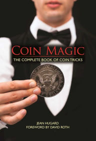 Title: Coin Magic: The Complete Book of Coin Tricks, Author: Jean Hugard