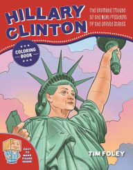 Title: The Hillary Clinton Coloring Book: The Ultimate Tribute to the Next President of the United States, Author: Tim Foley