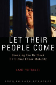 Title: Let Their People Come: Breaking the Gridlock on Global Labor Mobility, Author: Lant Pritchett