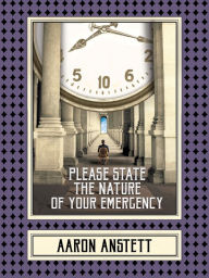 Title: Please State the Nature of Your Emergency, Author: Aaron Anstett