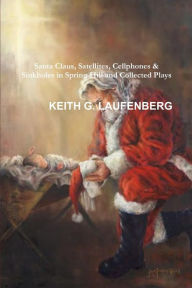 Title: Santa Claus, Satellites, Cellphones & Sinkholes, Author: Keith G. Laufenberg