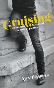 Title: Cruising: An Intimate History of a Radical Pastime, Author: Alex Espinoza