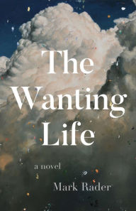 Title: The Wanting Life, Author: Mark Rader