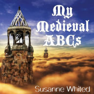 Title: My Medieval ABCs, Author: Susanne Whited