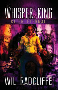Title: The Whisper King: Book 3: Reign Eternal, Author: Wil Radcliffe