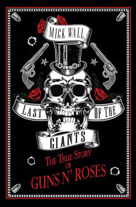 Title: Last of the Giants: The True Story of Guns N' Roses, Author: Mick Wall