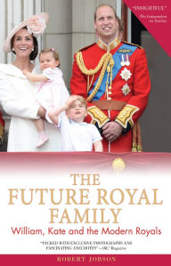 Title: The Future Royal Family: William, Kate and the Modern Royals, Author: Robert Jobson