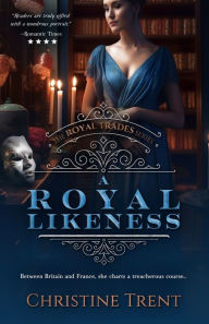 Title: A Royal Likeness, Author: Christine Trent