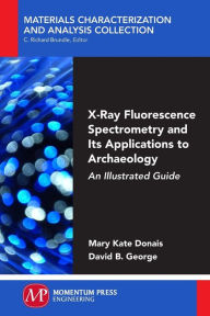 Title: X-Ray Fluorescence Spectrometry and Its Applications to Archaeology: An Illustrated Guide, Author: Mary Kate Donais