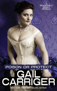 Title: Poison or Protect: A Delightfully Deadly Novella, Author: Gail Carriger