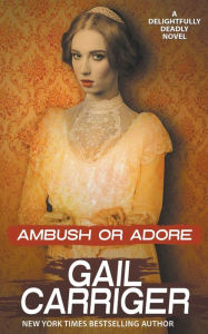 Title: Ambush or Adore, Author: Gail Carriger