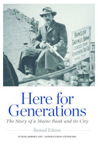 Title: Here for Generations: The Story of a Maine Bank and its City, Author: Dean Lunt