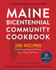 Maine Bicentennial Community Cookbook: 200 Recipes Celebrating Maine's Culinary Past, Present, and Future