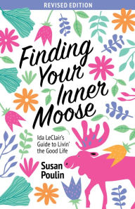 Title: Finding Your Inner Moose: Ida LeClair's Guide to Livin' the Good Life, Author: Susan Poulin