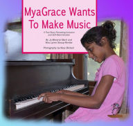 Title: MyaGrace Wants to Make Music: A True Story Promoting Inclusion and Self-Determination, Author: Jo Meserve Mach