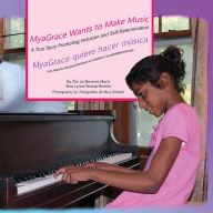 Title: MyaGrace Wants To Make Music/MyaGrace quiere hacer música: A True Story Promoting Inclusion and Self-Determination/Una historia que promueve la inclusión y la autodeterminación, Author: Jo Meserve Mach