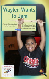 Title: Waylen Wants To Jam: A True Story Promoting Inclusion and Self-Determination, Author: Jo Meserve Mach