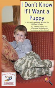 Title: I Don't Know if I Want a Puppy: A True Story Promoting Inclusion and Self-Determination, Author: Jo Meserve Mach