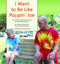 Title: I Want to Be Like Poppin Joe: A True Story Promoting Inclusion and Self-Determination, Author: Jo Meserve Mach