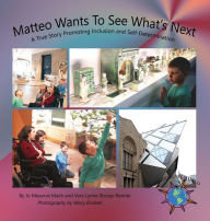 Title: Matteo Wants To See What's Next: A True Story Promoting Inclusion and Self-Determination, Author: Jo Meserve Mach