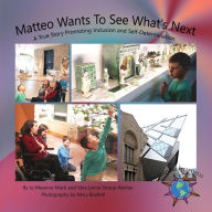 Title: Matteo Wants To See What's Next: A True Story Promoting Inclusion and Self-Determination, Author: Jo Meserve Mach