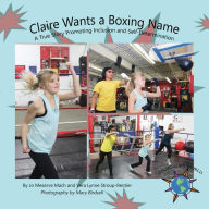 Title: Claire Wants A Boxing Name: A True Story Promoting Inclusion and Self-Determination, Author: Jo Meserve Mach