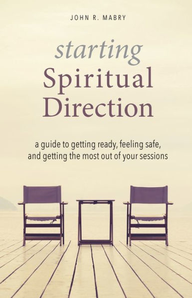 Starting Spiritual Direction: A Guide to Getting Ready, Feeling Safe, and the Most Out of Your Sessions