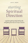 Starting Spiritual Direction: A Guide to Getting Ready, Feeling Safe, and Getting the Most Out of Your Sessions