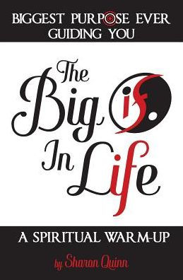 The Big IF in Life: Discover the Biggest Purpose Ever Guiding You: A Spiritual Warm-Up