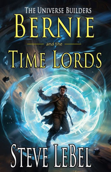 The Universe Builders: Bernie and the Time Lords: humorous epic fantasy / science fiction adventure