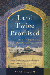 Title: A Land Twice Promised: An Israeli Woman's Quest for Peace, Author: Noa Baum