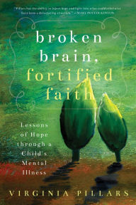 Title: Broken Brain, Fortified Faith: Lessons of Hope through a Child's Mental Illness, Author: Michael L Filshtinsky