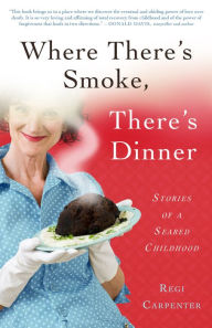 Title: Where There's Smoke, There's Dinner: Stories of a Seared Childhood, Author: Regi Carpenter