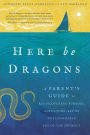 Here Be Dragons: A Parent's Guide to Rediscovering Purpose, Adventure, and the Unfathomable Joy of the Journey