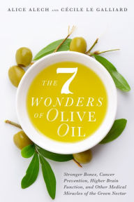 Title: The 7 Wonders of Olive Oil: Stronger Bones, Cancer Prevention, Higher Brain Function, and Other Medical Miracles of the Green Nectar, Author: Alice Alech