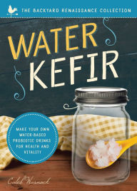 Title: Water Kefir: Make Your Own Water-Based Probiotic Drinks for Health and Vitality, Author: Caleb Warnock