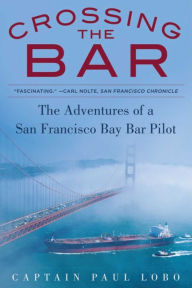 Title: Crossing the Bar: The Adventures of a San Francisco Bay Bar Pilot, Author: Catalina E Kopetz