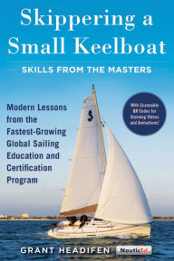 Title: Skippering a Small Keelboat: Skills from the Masters: Modern Lessons From the Fastest-Growing Global Sailing Education and Certification Program, Author: Grant Headifen