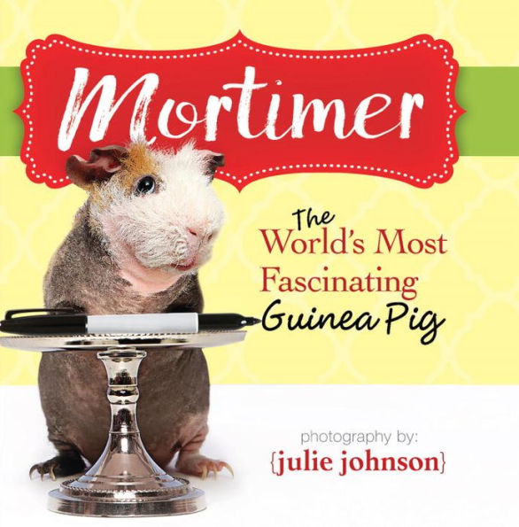 Mortimer, World's Most Fascinating Guinea Pig: Answers to the Mysteries of Life