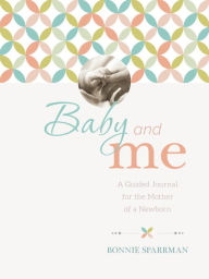 Title: Baby and Me: A Guided Journal for the Mother of a Newborn, Author: Bonnie Sparrman